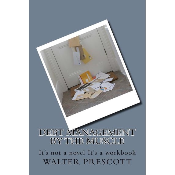 Debt Management by The Muscle: It's not a novel It's a workbook, (Paperback)