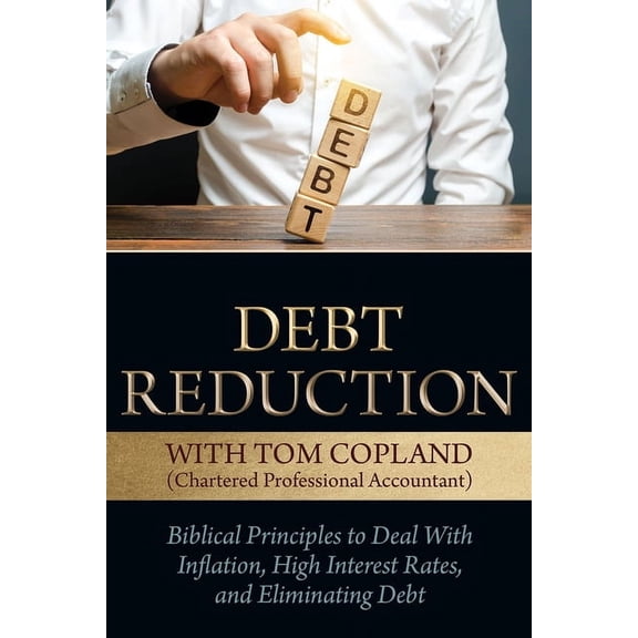 Debt Reduction: Biblical Principles to Deal with Inflation, High Interest Rates, and Eliminating Debt, (Paperback)