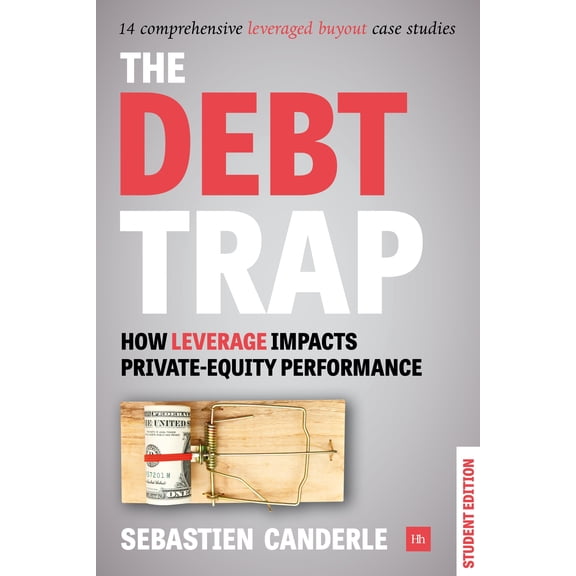 The Debt Trap - Student Edition : How leverage impacts private-equity performance (Paperback)