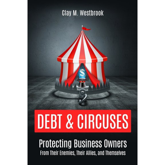 Debt and Circuses: Protecting Business Owners From Their Enemies, Their Allies, and Themselves (Paperback)