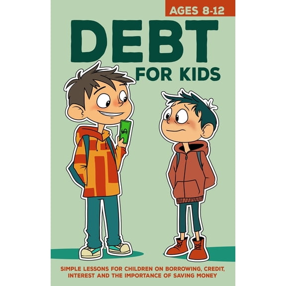 Money Skills for Kids Debt for Kids: Simple Lessons for Children on Borrowing, Credit, Interest and The Importance of Saving Money, (Paperback)