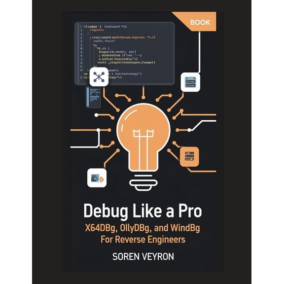 The Ultimate Reverse Engineering Guide: Debug Like a Pro: x64dbg, OllyDbg, and WinDbg for Reverse Engineers, Book 9, (Paperback)