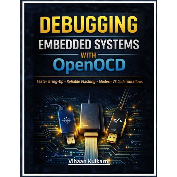 Debugging Embedded Systems with OpenOCD: A Practical Guide to Faster Bring-Up, Reliable Flashing, and Modern VS Code + G, (Paperback)
