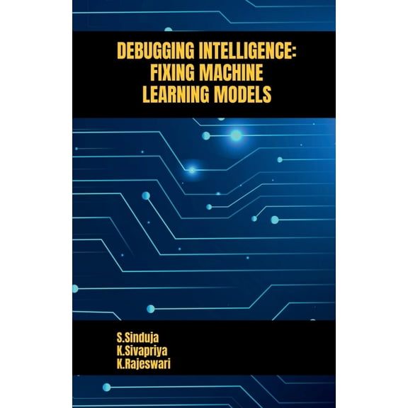 Debugging Intelligence: Fixing Machine Learning Models, (Paperback)