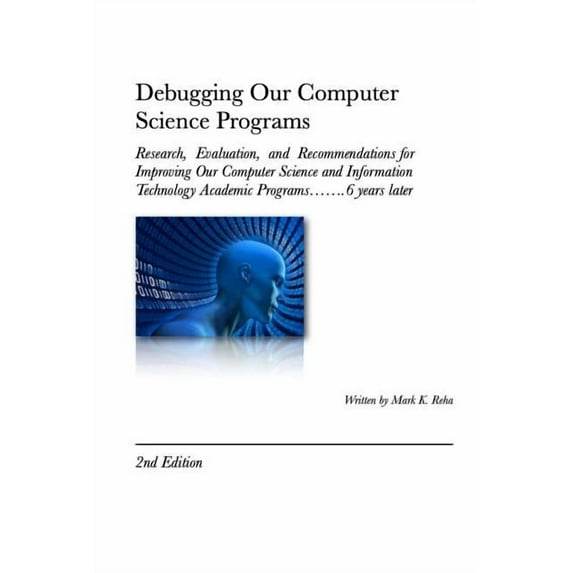 Debugging Our Computer Science Programs: Research, Evaluation, and Recommendations for Improving Our Computer Science an, (Paperback)