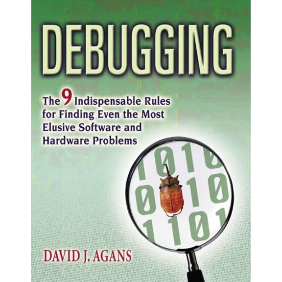 Pre-Owned Debugging: The 9 Indispensable Rules for Finding Even the Most Elusive Software and Hardware Problems (Paperback) 0814474578 9780814474570