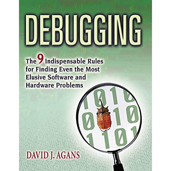 Pre-Owned Debugging: The 9 Indispensable Rules for Finding Even the Most Elusive Software and Hardware Problems (Paperback) 0814474578 9780814474570