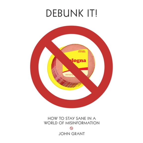 Debunk It!: How to Stay Sane in a World of Misinformation (Paperback) by John Grant