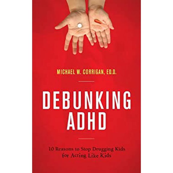 Pre-Owned Debunking ADHD: 10 Reasons to Stop Drugging Kids for Acting Like Kids (Hardcover 9781475806540) by Michael W. Corrigan