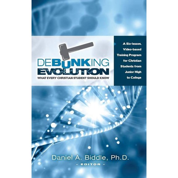 Debunking Evolution: Debunking Evolution: What Every Christian Student Should Know: A Six-lesson Video-based Training Program for Christian Students (Paperback)