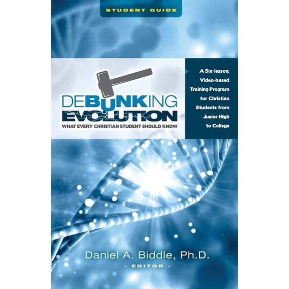 Debunking Evolution : What Every Christian Student Should Know