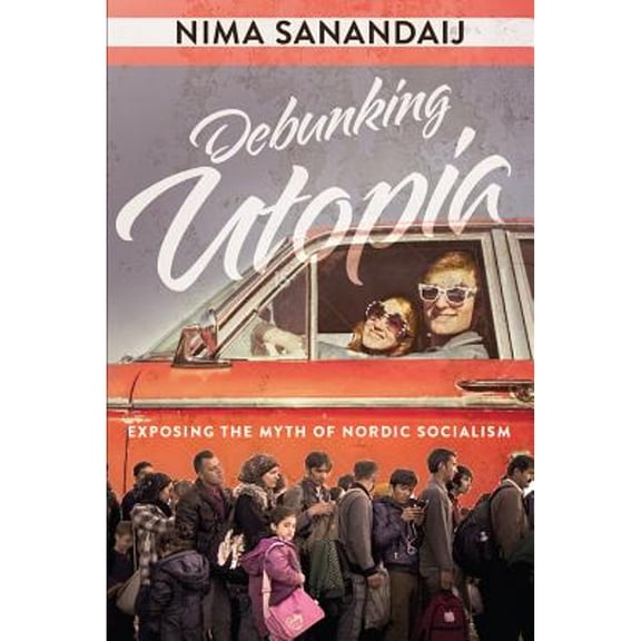 Pre-Owned Debunking Utopia: Exposing the Myth of Nordic Socialism (Paperback) by Nima Sanandaji