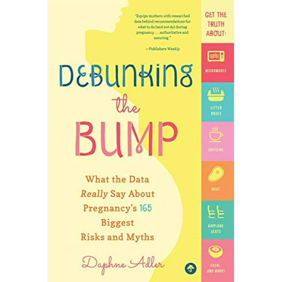 Pre-Owned Debunking the Bump : What the Data Really Says About Pregnancy's 165 Biggest Risks and Myths (Paperback)