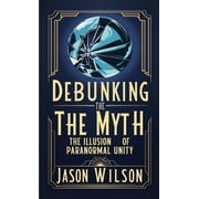 Debunking the Myth The Illusion of Paranormal Unity, Paperback