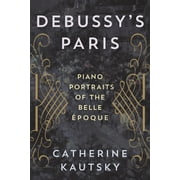 Debussys Paris Piano Portraits of the Belle  poque, Hardcover