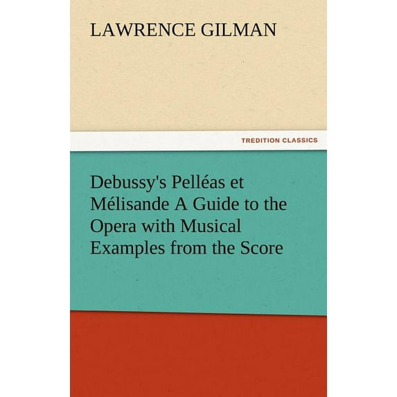 Debussy's Pelleas Et Melisande a Guide to the Opera with Musical Examples from the Score, (Paperback)