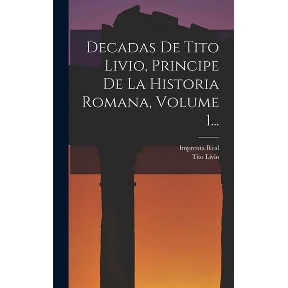 Decadas De Tito Livio, Principe De La Historia Romana, Volume 1..., (Hardcover)