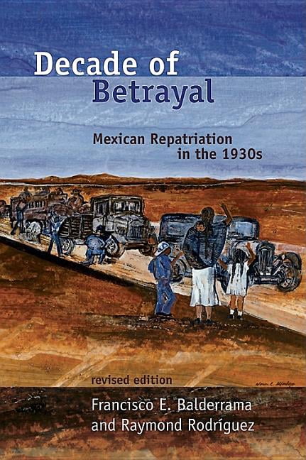 Decade of Betrayal : Mexican Repatriation in the 1930s (Paperback) - Walmart.com