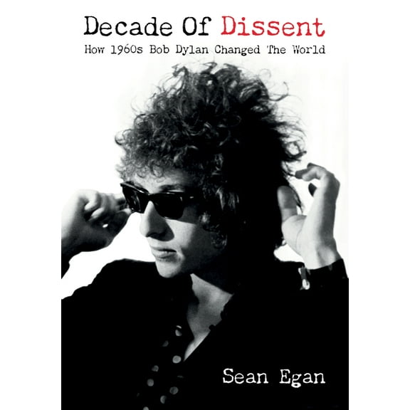 Decade of Dissent: How 1960s Bob Dylan Changed the World, (Paperback)