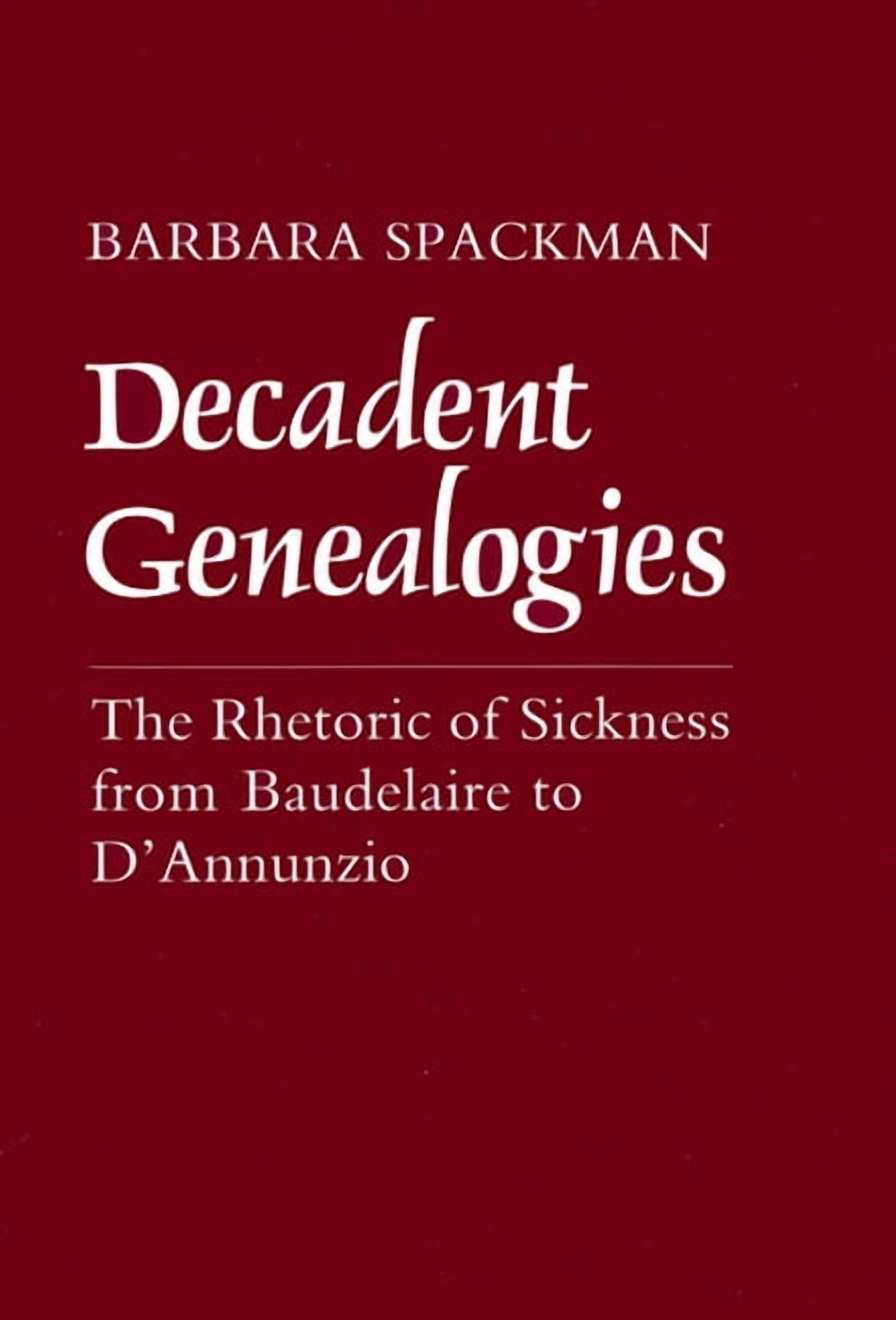 Decadent Genealogies: The Rhetoric of Sickness from Baudelaire to d'Annunzio, (Hardcover)