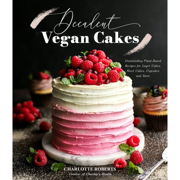 Decadent Vegan Cakes: Outstanding Plant-Based Recipes for Layer Cakes, Sheet Cakes, Cupcakes and More, (Paperback)