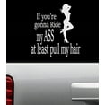 thumbnail image 1 of Decal ~ If you're gonna ride my "a" at least pull my hair ~ WALL, or Window Decal 8" x 7", 1 of 1