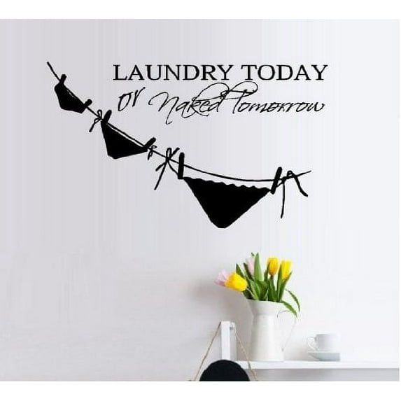 Decal ~ LAUNDRY TODAY OR NAKED TOMORROW #2 ~ WALL DECAL 13" X 23"