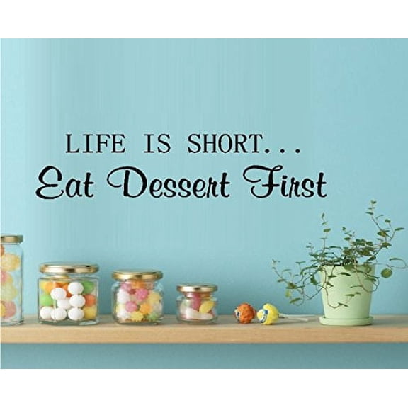 Decal ~ LIFE IS SHORT... EAT DESSERT FIRST #2 ~ WALL DECAL 5" X 23"