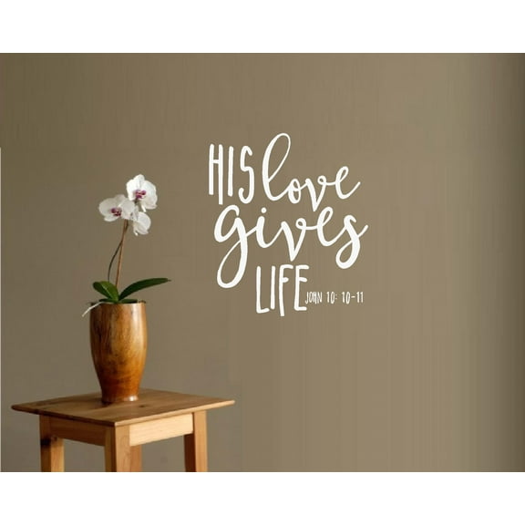 Decal ~ Scripture: His Love gives Life : John 10:10-11 ~ Wall Decal 13" x 15" Wht