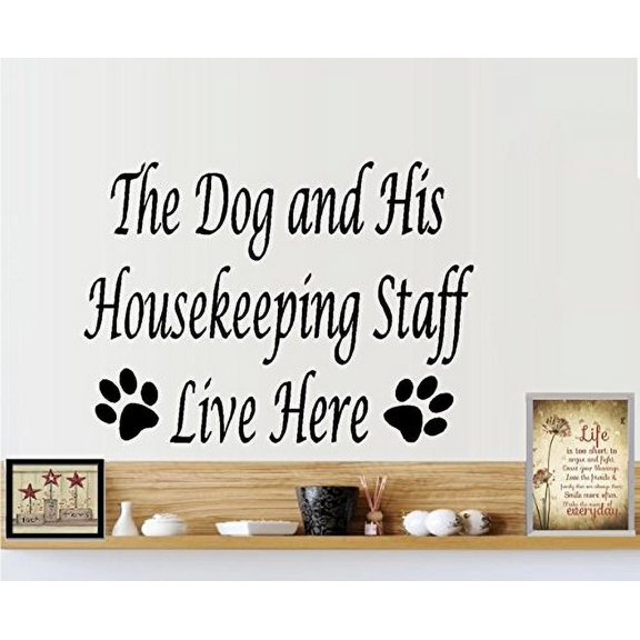 Decal ~ THE DOG AND HIS HOUSEKEEPING STAFF LIVE HERE ~ WALL DECAL, HOME DECOR 13" X 18"