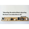 thumbnail image 1 of Decal - Vinyl Wall Sticker : Educating the mind without educating the heart is no education at all - Aristotle Quote Home Decor 6x16", 1 of 1