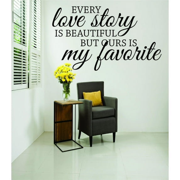 Decal Wall Sticker : Every Love Story Is Beautiful But Ours Is My Favorite. Life Quote 20x30 Inches