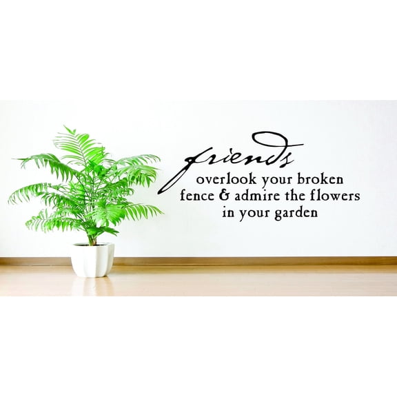 Decal Wall Sticker : Friends Overlook Your Broken Fence & Admire The Flowers In Your Garden Quote 8x20 Inches