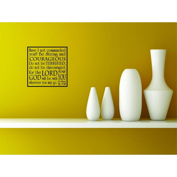 Decal Wall Sticker : Have I Not Commanded You? Be Strong & Courageous Do Not Be Terrified Or Discouraged The Lord Your God Will Be With You Wherever You May Go Joshua Size :18 Inches x 18 Inches
