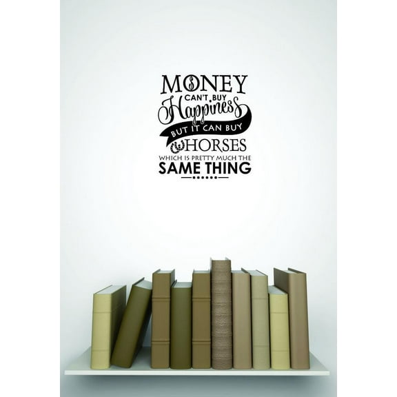 Decal Wall Sticker : Money Cant Buy Happiness But It Can Buy Horses Which Is Pretty Much The Same Thing Quote Decor Art 20x30 Inches