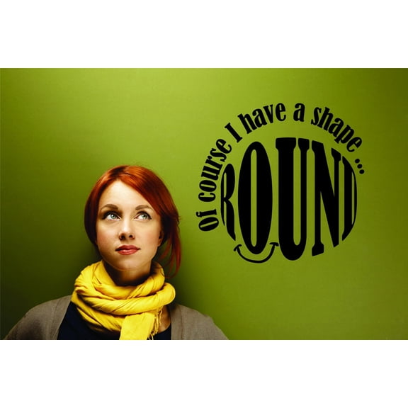 Decal Wall Sticker : Of Course I Have A Shape... Round Funny Humor Quote 12x12 Inches