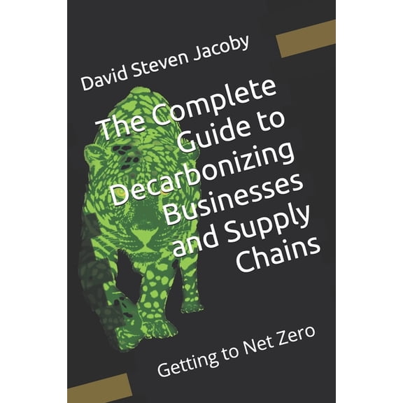 Decarbonization Series: 1) Complete Guid Getting to Net Zero: The Complete Guide to Decarbonizing Businesses and Supply Chains, (Paperback)