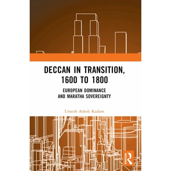 Deccan in Transition, 1600 to 1800: European Dominance and Maratha Sovereignty, (Paperback)