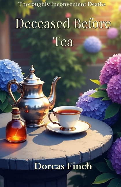 Thoroughly Inconvenient Deaths Deceased Before Tea: Thoroughly Inconvenient Deaths, Book 1, (Paperback)