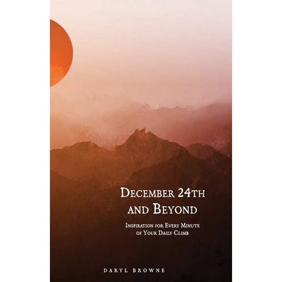 December 24th and Beyond: Inspiration for Every Minute of Your Daily Climb, (Paperback)