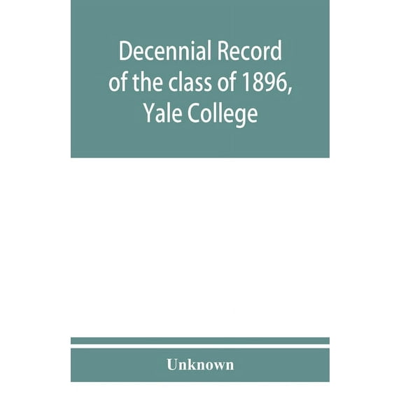 Decennial record of the class of 1896, Yale College, (Paperback)