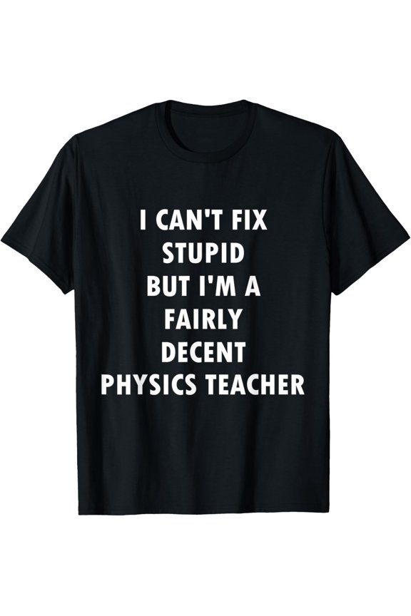 Decent Physics Teacher Gift Physicist Nerd Science Professor T-Shirt