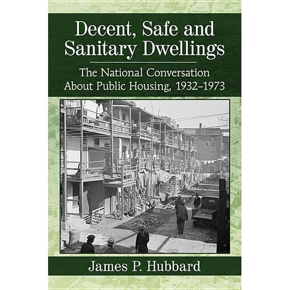 Decent, Safe and Sanitary Dwellings: The National Conversation About Public Housing, 1932-1973, (Paperback)