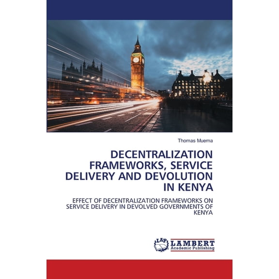 Decentralization Frameworks, Service Delivery and Devolution in Kenya, (Paperback)