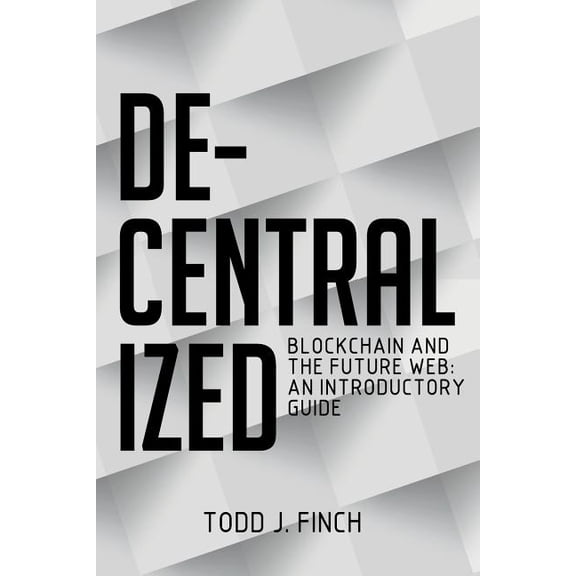 Decentralized: Blockchain and the Future Web: An Introductory Guide