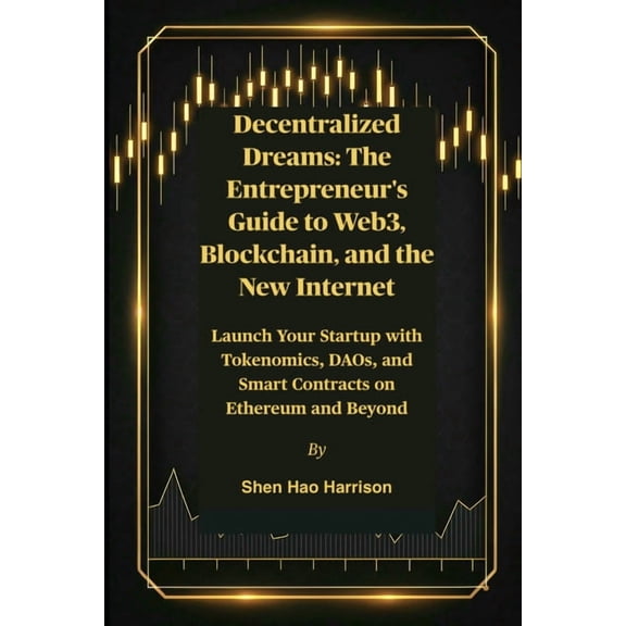 Decentralized Dreams: The Entrepreneur's Guide to Web3, Blockchain, and the New Internet: Launch Your Startup with , (Paperback)