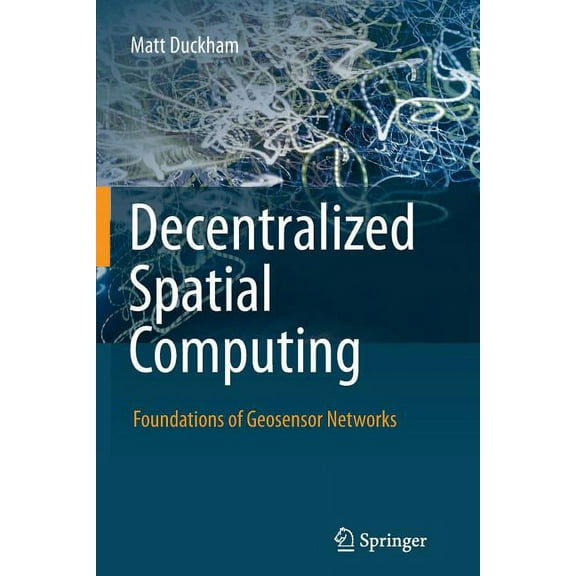 Decentralized Spatial Computing: Foundations of Geosensor Networks, (Paperback)