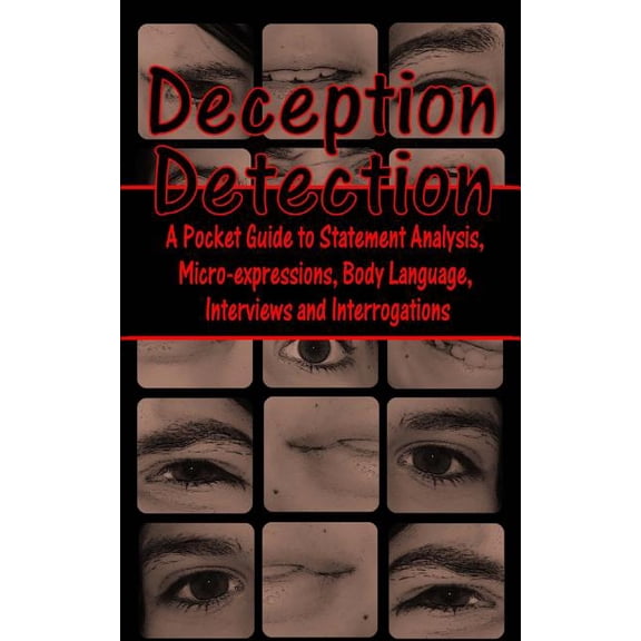 Deception Detection: A Pocket Guide to Statement Analysis, Micro-Expressions, Body Language, Interviews and Interrogations (Paperback)