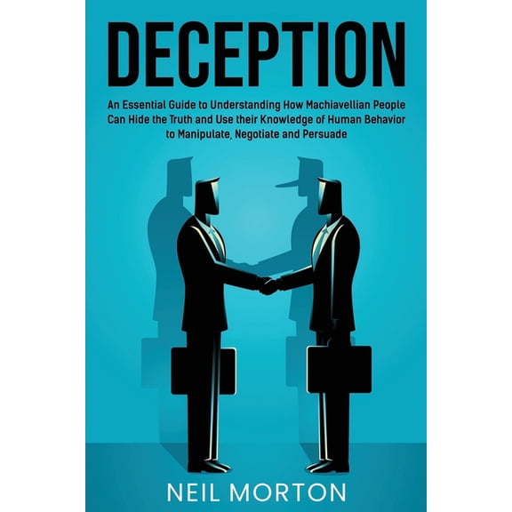 Understanding Manipulation Deception: An Essential Guide to Understanding How Machiavellian People Can Hide the Truth and Use their Knowledge of Hu, (Paperback)