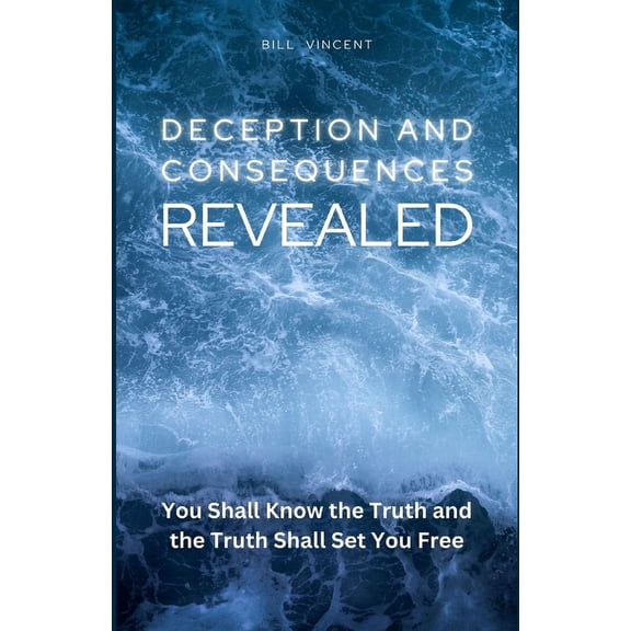 Deception and Consequences Revealed: You Shall Know the Truth and the Truth Shall Set You Free! (Large Print Edition), (Paperback)